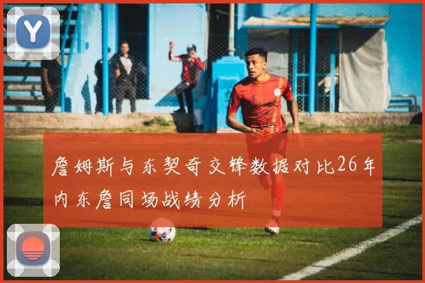 詹姆斯与东契奇交锋数据对比26年内东詹同场战绩分析